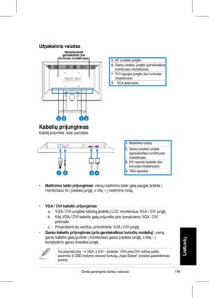 Page 150
48Greito	 parengimo 	 darbui 	 vadovas
Lietuvių
Kabelių prijungimas
Kabelį	 prijunkite, 	 kaip 	 parodyta: 	
	 AC 	 įvesties 	 jungtis
		 Garso 	 įvesties 	 jungtis 	 (garsiakalbius 	turinčiuose	 modeliuose)	
		DVI	sąsajos	jungtis	(kai	kuriuose	modeliuose)
	VGA	prievadas
. 	 Maitinimo 	 laidas
2.		 Garso 	 įvesties 	 jungtis 	(garsiakalbius	 turinčiuose 	modeliuose)
3.	
4.
		DVI	signalo	kabelis	(kai	kuriuose	modeliuose)
	VGA	signalas
•	Maitinimo laido prijungimas:	 vieną 	 maitinimo 	 laido...