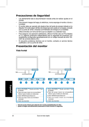 Page 24
2Guía	 de 	 inicio 	 rápido
Español
Presentación del monitor
Vista frontal 
*  Tecla de acceso directo para selección de 5 modos preestablecidos de v\
ídeo.**    Ajusta la imagen automáticamente presionando el botón durante 2-3 \
segundos.
1.	Botón 	 SPLENDID.™*/Ajuste 	 automático**/Salir 	del	 MENÚ. 		 Tecla 	 de 	 acceso 	 directo 	 de 	 volumen/Botón 	Reducir	(para	 modelos 	 con 	 altavoces)3.	 Botón 	 MENÚ/Aceptar/Selección4.		 Tecla 	 de 	 acceso 	 directo 	 de 	 brillo/Botón...