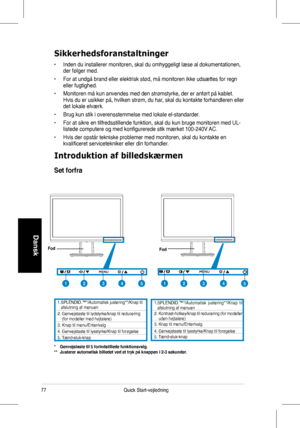 Page 79
77Quick	 Start-vejledning
Dansk
Sikkerhedsforanstaltninger
•	 Inden 	 du 	 installerer 	 monitoren, 	 skal 	 du 	 omhyggeligt 	 læse 	 al 	 dokumentationen, 	der	 følger 	 med. 			
•	 For	 at 	 undgå 	 brand 	 eller 	 elektrisk 	 stød, 	 må 	 monitoren 	 ikke 	 udsættes 	 for 	 regn 	eller	 fugtighed. 		
•	 Monitoren	 må 	 kun 	 anvendes 	 med 	 den 	 strømstyrke, 	 der 	 er 	 anført 	 på 	 kablet. 	Hvis	 du 	 er 	 usikker 	 på, 	 hvilken 	 strøm, 	 du 	 har, 	 skal 	 du 	 kontakte 	 forhandleren...