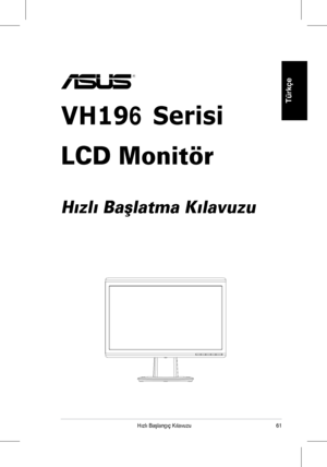 Page 63
61Hızlı	 Başlangıç 	 Kılavuzu
Türkçe
VH196 Serisi
LCD Monitör
 
H›zl› Baﬂlatma K›lavuzu
 