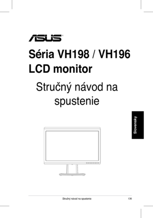 Page 138
36Stručný	 návod 	 na 	 spustenie
Slovensky
Séria VH198 / VH196
LCD monitor
Stručný	 návod 	 na 	
spustenie
Downloaded	from	ManualMonitor.com	Manuals 