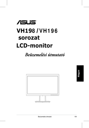 Page 108
106Beüzemelési	 útmutató
Magyar
VH198 VH196
 sorozat
LCD-monitor 
Beüzemelési útmutató
 