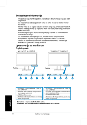 Page 119
117Vodič	 za 	 brzo 	 korišćenje
Srpski
Bezbednosne informacije
•	 Pre	 podešavanja 	 monitora 	 pažljivo 	 pročitajte 	 svu 	 dokumentaciju 	 koju 	 ste 	 dobili 	sa	 paketom.
•	 Da 	 bi 	 sprečili 	 da 	 dođe 	 do 	 požara 	 ili 	 rizika 	 od 	 šoka, 	 nikada 	 ne 	 izlažite 	 monitor 	kiši	 ili 	 vlazi.
•	 Monitor 	 treba 	 da 	 se 	 napaja 	 isključivo 	 iz 	 izvora 	 struje 	 koji 	 je 	 naznačen 	 na 	 etiketi. 	Ukoliko	 niste 	 sigurni 	 koji 	 tip 	 napajanja 	 imate 	 kod 	 kuće, 	 pitajte...