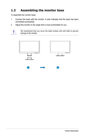 Page 8
1-Chapter 1: Product introduction
1.3	 Assembling	 the 	 monitor 	 base
To assemble the monitor base:
1.  Connect  the  base  with  the  monitor. A  click  indicates  that  the  base  has  been 
connected successfully. 
.   Adjust the monitor to the angle that is most comfortable for you.   
We  recommend  that  you  cover  the  table  surface  with  soft  cloth  to  prevent damage to the monitor. 
21
Downloaded	from	ManualMonitor.com	Manuals 