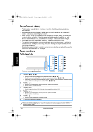 Page 124Stručná příručka 122
Čeština
Bezpečnostní zásady
•Před instalací a používáním monitoru si pečlivě přečtěte veškerou dodanou 
dokumentaci.
• Nevystavujte monitor působení deště nebo vlhkosti, zabráníte tak nebezpečí 
požáru nebo úrazu elektrickým proudem.
• Tento monitor může být napájen pouze napájecím zdrojem, který je uveden na 
výrobním štítku zařízení. Pokud si nejste jisti, jaké napájecí napětí je ve vaší 
domácí elektrické zásuvce, obrat’te se na prodejce nebo dodavatele energie.
• Používejte...