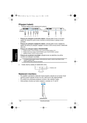 Page 126Stručná příručka 124
Čeština
Připojení kabelů
1. Připojte kabely podle následujících pokynů:
•Pokyny pro připojení zvukového kabelu: připojte jeden konec zvukového 
kabelu ke vstupnímu portu zvuku monitoru a druhý konec k výstupu zvuku 
počítače. 
•Pokyny pro připojení napájecího kabelu: připojte jeden konec napájecího 
kabelu ke zdířce pro připojení napájení monitoru LCD a druhý konec k elektrické 
zásuvce.
•Pokyny pro připojení kabelu VGA/DVI/HDMI:
a. Připojte konektor VGA/DVI/HDMI k portu VGA/DVI/HDMI...