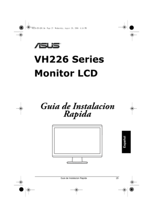 Page 27Guia de Instalacion Rapida 25
Español
VH226 Series
Monitor LCD
Guia de Instalacion 
Rapida
VH226-ES-QSG.fm  Page 25  Wednesday, August 20, 2008  6:16 PM
 