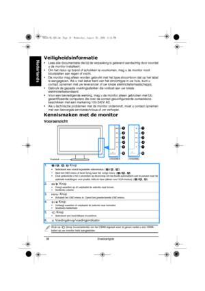 Page 40Snelstartgids 38
NederlandsVeiligheidsinformatie
• Lees alle documentatie die bij de verpakking is geleverd aandachtig door voordat 
u de monitor installeert.
• Om het risico op brand of schokken te voorkomen, mag u de monitor nooit 
blootstellen aan regen of vocht.
• De monitor mag alleen worden gebruikt met het type stroombron dat op het label 
is aangegeven. Als u niet zeker bent van het stroomtype in uw huis, kunt u 
contact opnemen met uw leverancier of uw lokale elektriciteitsmaatschappij.
•...