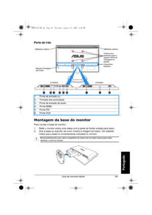 Page 71Guia de consulta rápida 69
Português
Parte de trás
Montagem da base do monitor
Para montar a base do monitor:
1. Deite o monitor sobre uma mesa com a parte da frente voltada para baixo.
2. Una a base ao suporte, tal como mostra a imagem em baixo. Um estalido 
indica que a base foi correctamente colocada no monitor. 1. Porta de entrada a.c.
2. Tomada dos auriculares
3. Porta de entrada de áudio
4. Porta HDMI
5. Porta DVI
6. Porta VGA
HDMI VGA
1
Bloqueio Kensigton 
anti roubo Altifalante estéreoAltifalante...