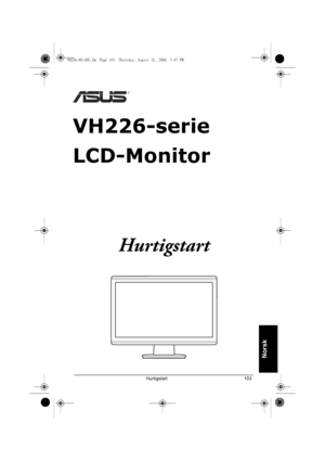 Page 105Hurtigstart 103
Norsk
VH226-serie
LCD-Monitor
Hurtigstart
VH226-NO-QSG.fm  Page 103  Thursday, August 21, 2008  5:47 PM
Downloaded from ManualMonitor.com Manualr 