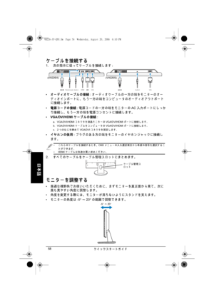 Page 60クイ ッ クスタートガイド 58
日本語
ケーブルを接続する
1.次の指示に従 っ て ケ ー ブ ル を接続 し ま す:
• オーデ ィ オケーブルの接続:オーデ ィ オケーブルの一方の端をモニ ターのオー
ディオインポートに、 もう一方の端をコンピュータのオーディオアウトポート
に接続し ま す。 
• 電源 コ ー ド の 接続:電源 コ ー ド の 一方 の 端 を モ ニ タ ー のAC入力 ポ ー ト に し っ か
り 接続 し 、 も う 一方 の 端 を 電源 コ ン セ ン ト に 接続 し ま す 。
• VGA/DVI/HDMIケーブルの接続:
a. VGA/DVI/HDMIコネク タを液晶モニターのVGA/DVI/HDMIポー ト に接続し ます。
b. VGA/DVI/HDMIケーブルを コ ン ピ ュ ー タ のVGA/DVI/HDMIポー ト に接続し ます。
c. 2つのねじを締めてVGA/DVIコネク タを固定します。
• イヤホンの使用:プラグのある方の端をモニターのイヤホンジャ ッ クに接続し
ます。
2.すべてのケーブルをケーブル管理ス ロ ッ ト にま と...