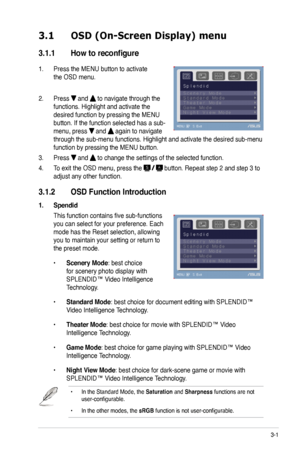 Page 17
3-1ASUS VK191 Series LCD Monitor 
3.1 OSD (On-Screen Display) menu 
3.1.1  How to reconfigure
2. Press  and  to navigate through the 
functions. Highlight and activate the 
desired function by pressing the MENU 
button. If the function selected has a sub-
menu, press  and  again to navigate 
through the sub-menu functions. Highlight and activate the desired sub-menu 
function by pressing the MENU button.  
3. Press  and  to change the settings of the selected function.
4. To exit the OSD menu, press the...