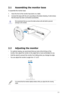 Page 13
2-1ASUS VK193 Series LCD Monitor 
2.1 Assembling the monitor base
To assemble the monitor base:
1. Have the front of the monitor face down on a table.
2. Connect the base with the arm according to the below drawing. A click shows 
that the base has been connected successfully. 
We recommend that you cover the table surface with soft cloth to prevent \
damage to the monitor. 
2.2  Adjusting the monitor
• For optimal viewing, we recommend that you look at the full face of the 
monitor, then adjust the...