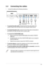 Page 172-3ASUS VK248 LCD Monitor 
2.4 Connecting the cables
1. Connect the cables as the following instructions:
VGA
DVI
HDMI
Audio-in
USB 2.0
Earphone jack
To connect the audio cable: •	connect one end of the audio cable to the 
monitor’s Audio-in port, the other end to the computer’s audio-out\
 port. 
To connect the power cord•	: connect one end of the power cord securely to 
the monitor’s AC input, the other end to a power outlet.  
To connect the VGA/DVI/HDMI cable•	: 
Plug one end of the VGA/DVI/HDMI...