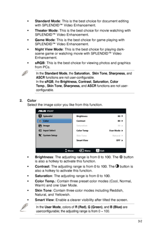 Page 15
3-2ASUS LED Monitor VS228D/N/H, VS238N/H, VS247N/H
•	Standard Mode: This is the best choice for document editing 
with SPLENDID™ Video Enhancement.
•	Theater Mode: This is the best choice for movie watching with 
SPLENDID™ Video Enhancement.
•	Game Mode: This is the best choice for game playing with 
SPLENDID™ Video Enhancement.
•	Night View Mode: This is the best choice for playing dark-
scene game or watching movie with SPLENDID™ Video 
Enhancement.
•	sRGB: This is the best choice for viewing photos...