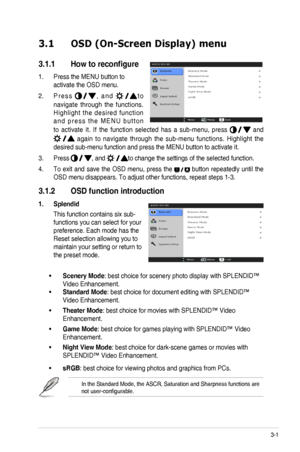 Page 163-1
ASUS VS248 Series LED Monitor 
3.1  OSD (On-Screen Display) menu 
3.1.1  How to reconfigure
Press the MENU button to 
1. 
activate the OSD menu. 
Press 
2. 
,  a n d t o 
navigate  through  the  functions. 
Highlight  the  desired  function 
and  press  the  MENU  button 
to  activate  it.  If  the  function  selected  has  a  sub-menu,  press 
  and 
  again  to  navigate  through  the  sub-menu  functions.  Highlight  the 
desired sub-menu function and press the MENU button to activate it. 
Press...