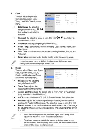 Page 173-2
2. Color 
You can adjust Brightness, 
Contrast, Saturation, Color 
Temp., and Skin Tone from this 
menu. 
Brightness
•	 : the adjusting 
range is from 0 to 100. 
 
is a hotkey to activate this 
function.
Contrast
•	 : the adjusting range is from 0 to 100. 
 is a hotkey to 
activate this function.
Saturation
•	 : the adjusting range is from 0 to 100. 
Color Temp.
•	 : contains four modes including Cool, Normal, Warm, and 
User Mode.
Skin Tone
•  : contains three color modes including Reddish, Natural,...