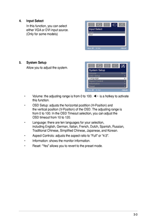 Page 15
3-3
ASUS LCD Monitor VW  98/VW193/VW171 Series
5.	 System	 Setup 	
 Allow you to adjust the system.
 •   Volume: the adjusting range is from 0 to   00.  is a hotkey to activate  
 this function. 
 •   OSD Setup: adjusts the horizontal postition (H-Position) and     
 the vertical position (V-Position) of the OSD. The adjusting range is     
 from 0 to   00. In the OSD Timeout selection, you can adjust the     
 OSD timeout from   0 to   20.
 •   Language: there are ten languages...