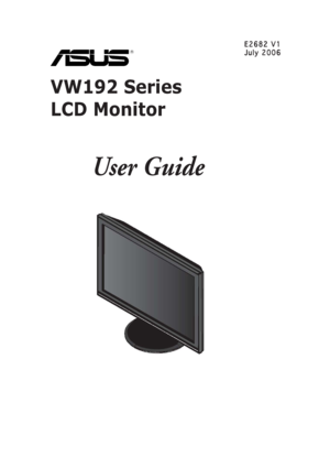 Page 1VW192 Series
LCD Monitor
   User Guide
        E2682 V1         E2682 V1        E2682 V1         E2682 V1
        E2682 V1
        July 2006         July 2006        July 2006         July 2006
        July 2006
 