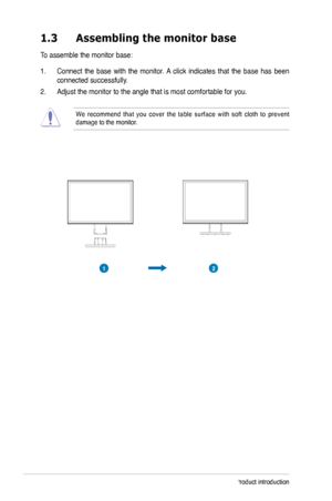 Page 8
1-Chapter 1: Product introduction

1.3	 Assembling	 the 	 monitor 	 base
To assemble the monitor base:
1.  Connect  the  base  with  the  monitor. A  click  indicates  that  the  base  has  been 
connected successfully. 
.   Adjust the monitor to the angle that is most comfortable for you.   
We  recommend  that  you  cover  the  table  surface  with  soft  cloth  to  prevent damage to the monitor. 
21
Downloaded	from	ManualMonitor.com	Manuals 