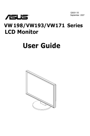 Page 1
 
 

VW198/VW 193/VW171  Series 
LCD Monitor
User Guide
        Q3031 V3 
        September  2007 
 