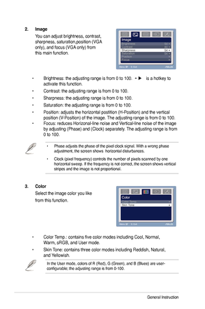 Page 14
3-2Chapter 3: General Instruction  

2.	 Image 	
 You can adjust brightness, contrast,  
sharpness, saturation,position (VGA  
only), and focus (VGA only) from  
this main function. 
 
 •   Brightness: the adjusting range is from 0 to   00.   is a hotkey to    
 activate this function.
 •   Contrast: the adjusting range is from 0 to   00.
 •   Sharpness: the adjusting range is from 0 to   00.
 •   Saturation: the adjusting range is from 0 to   00. 
 •   Position: adjusts the...