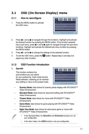 Page 17
3-ASUS VW95 Series LCD Monitor 
3.1	 OSD	(On-Screen	Display)	menu	
3.1.1	 How	to	reconfigure
. Press the MENU button to activate  
the OSD menu. 
                    
           
2. Press  and  to navigate through the functions. Highlight and activate 
the desired function by pressing the MENU button. If the function select\
ed 
has a sub-menu, press  and  again to navigate through the sub-menu 
functions. Highlight and activate the desired sub-menu function by press\
ing 
the MENU...