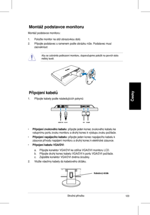 Page 125
3
Česky
Stručná	příručka

Připojení kabelů
Montáž podstavce monitoru
Montáž	podstavce	monitoru:
1.	 Položte	monitor	na	stůl	obrazovkou	dolů.
2.	 Připojte	podstavec	s	ramenem	podle	obrázku	níže.	Podstavec	musí	
zacvaknout.
Aby	se	zabránilo	poškození	monitoru,	doporučujeme	položit	na	povrch	stolu	měkký	textil.
1.	 Připojte	kabely	podle	následujících	pokynů:
• Připojení zvukového kabelu:	připojte	jeden	konec	zvukového	kabelu	ke	
vstupnímu	portu	zvuku	monitoru	a	druhý	konec	k	výstupu	zvuku...