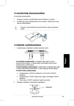 Page 131
Beüzemelési	útmutató
Magyar

A kábelek csatlakoztatása
A monitortalp összeszerelése
A	monitortalp	összeszerelése:
1.	 Helyezze	a	monitort	a	panellel	lefelé	egy	sima	felületre,	pl.	asztalra.
2.	 Az	alábbi	ábra	szerint	csatlakoztassa	a	kart	a	talphoz.	Kattanás	jelzi	a	talp	
sikeres	csatlakoztatását.
Tanácsos	az	asztal	felületét	puha	kendővel	leteríteni,	nehogy	megsérüljön	a	monitor.
1.	 Csatlakoztassa	a	kábeleket	az	alábbi	utasítások	szerint:
• Az audiokábel csatlakoztatása: a hangkábel...