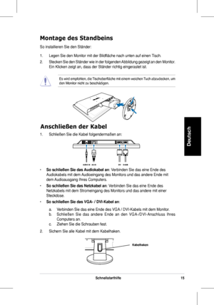 Page 17
15Schnellstarthilfe
Deutsch

• So schließen Sie das Audiokabel an:	Verbinden	Sie	das	eine	Ende	des	
Audiokabels	mit	dem	Audioeingang	des	Monitors	und	das	andere	Ende	 mit	
dem	Audioausgang	Ihres	Computers.	
• So schließen Sie das Netzkabel an:	Verbinden	Sie	das	eine	Ende	des	
Netzkabels	mit	dem	Stromeingang	des	Monitors	und	das	andere	mit	einer	
Steckdose.
• So schließen Sie das VGA- / DVI-Kabel an: 
a.	 Verbinden	Sie	das	eine	Ende	des	VGA 	/	DVI-Kabels	mit	dem	Monitor.
b.	 Schließen	Sie 	das 	andere...