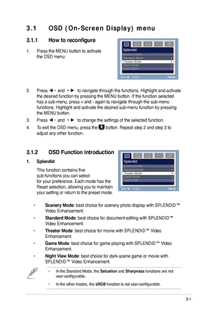 Page 13
3-
ASUS LCD Monitor VW 96/VW193/VW171 Series
3.1	 OSD	 (On-Screen 	 Display) 	 menu 	
3.1.1	 How	 to 	 reconfigure
.   Press the MENU button to activate  
the OSD menu. 
                   
          
2.  Press  and  to navigate through the functions. Highlight and activate 
the desired function by pressing the MENU button. If the function select\
ed 
has a sub-menu, press + and - again to navigate through the sub-menu 
functions. Highlight and activate the desired sub-menu function by...