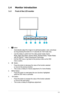 Page 9
1-3
1.4	 Monitor	introduction
1.4.1	 Front	of	the	LCD	monitor
1.  button:
 • Automatically adjust the image to its optimized position, clock, and phase  
 by long pressing this button for -4 seconds (for VGA mode only).
 • Use this hotkey to switch from five video preset modes (Game    
 Mode, Night View Mode, Scenery Mode, Standard Mode, Theater Mode)  
 with SPLENDID™ Video Enhancement Technology. 
• Exit the OSD menu or go back to the previous menu as the OSD  
 menu is active.
.  Button:...