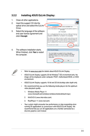 Page 21
3-5ASUS VW202xR/VW202B LCD Monitor

• Refer to www.asus.com for details about ASUS EzLink Display.
• ASUS EzLink Display supports 32-bit Windows® OS environment only. No image will be displayed under computer POST, motherboard BIOS, or DOS environment.
• ASUS EzLink Display supports 16-bit and 32-bit desktop color depth only.
• We recommend that you use the following media players for the optimum video playback quality:
 1.  Windows Media Player 11...