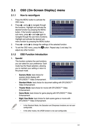 Page 19
3-1ASUS VW195xL/VW202xL/VW225xL Series LCD Monitor 
3.1 OSD (On-Screen Display) menu 
3.1.1  How to reconfigure
1. Press the MENU button to activate the 
OSD menu. 
2. Press  and  to navigate through 
the functions. Highlight and activate the 
desired function by pressing the MENU 
button. If the function selected has a 
sub-menu, press  and  again to 
navigate through the sub-menu functions. 
Highlight and activate the desired sub-
menu function by pressing the MENU button.
3. Press  and  to change the...