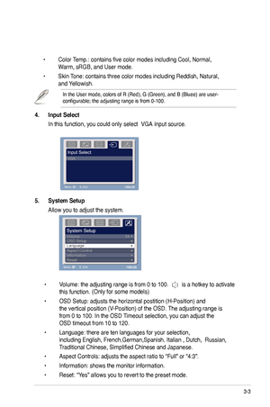 Page 16
3-3
5.	 System	Setup	
 Allow you to adjust the system.
 • Volume: the adjusting range is from 0 to 00.  is a hotkey to activate  
 this function. 
 • OSD Setup: adjusts the horizontal postition (H-Position) and    
 the vertical position (V-Position) of the OSD. The adjusting range is    
 from 0 to 00. In the OSD Timeout selection, you can adjust the    
 OSD timeout from 0 to 20.
 • Language: there are ten languages for your selection,      
 including English,...