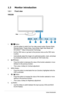 Page 10
1-2Chapter 1: Product introduction

1.3 Monitor introduction
1.3.1  Front view
VW223B
Base
123456
1.  Button:
• Use this hotkey to switch from five video preset modes (Scenery M ode, 
Standard Mode, Theater Mode, Game Mode, Night View Mode) with 
SPLENDID™ Video Enhancement Technology.
• Exit the OSD menu or go back to the previous menu as the OSD menu 
is active.
• Automatically adjust the image to its optimized position, clock, and phase 
by pressing this button for 2-4 seconds (for VGA mode only).
2....