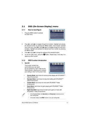 Page 173-1ASUS VW226 Series LCD Monitor 
3.1 OSD (On-Screen Display) menu 
3.1.1 How to reconfigure
1. Press the MENU button to activate 
the OSD menu. 
                     
2. Press
  and   to  navigate  through  the  functions.  Highlight  and  activate 
the  desired  function  by  pressing  the  MENU  button.  If  the  func tion  selected 
has a sub-menu, press 
 and  again to navigate through the sub-menu 
functions.  Highlight  and  activate  the  desired  sub-menu  function  by  pressing  the MENU...