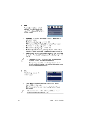 Page 183-2Chapter 3: General Instruction  
• Phase adjusts the phase of the pixel clock signal. With a wrong phase 
adjustment, the screen shows  horizontal disturbances.
• Clock (pixel frequency) controls the number of pixels scanned by one  horizontal sweep. If the frequency is not correct, the screen shows vertical  stripes and the image is not proportional.
3. Color
Select the image color you like  from this function. 
• Color Temp.
: contains five color modes including Cool, Normal,    
Warm, sRGB, and...