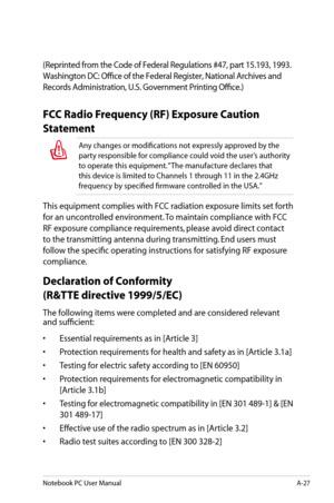Page 103
Notebook PC User ManualA-27

(Reprinted from the Code of Federal Regulations #47, part 15.193, 1993. 
Washington DC: Office of the Federal Register, National Archives and 
Records Administration, U.S. Government Printing Office.)
FCC Radio Frequency (RF) Exposure Caution 
Statement
Any changes or modifications not expressly approved by the 
party responsible for compliance could void the user’s authority 
to operate this equipment. “The manufacture declares that 
this device is limited to Channels 1...