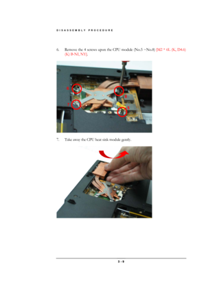 Page 9DISASSEMBLY PROCEDURE 
 3 - 9 
 
6.  Remove the 4 screws upon the CPU module (No.5 ~No.8) [M2 * 6L (K, D4.6) 
(K) B-NI, NY]. 
 
 
 
7.  Take away the CPU heat sink module gently. 
 
 
 
6 
8 
5  7  