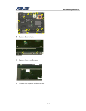 Page 16
                     Disassembly Procedure 
 
2 - 16 
  
 
3. Remove 2 screws here. 
 
    
 
4. Remove 1 screw on Top case. 
 
 
 
5. Separate the Top Case and Bottom case. 
  