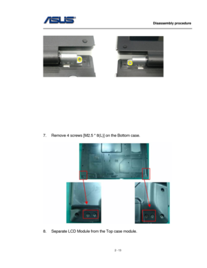 Page 13
                   Disassembly procedure 
                                                                                         
 
    
 
 
 
 
 
 
 
 
 
 
 
 
7. Remove 4 screws [M2.5 * 8(L)] on the Bottom case. 
 
 
 
8. Separate LCD Module from the Top case module. 
2 - 13  