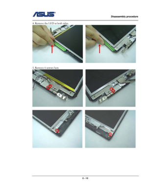 Page 13                   Disassembly procedure 
                                                                                        
 
                                              2 - 13 
4. Remove the LED at both sides. 
   
 
5. Remove 6 screws here 
   
 
   
 
 
 
 
 
  