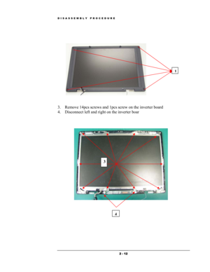 Page 12DISASSEMBLY PROCEDURE 
 
 
 
1
 
 
3.  Remove 14pcs screws and 1pcs screw on the inverter board  
4.  Disconnect left and right on the inverter boar  
 
 
 
 
3
 
 
 4 
 
 
 
 
 2 - 12  