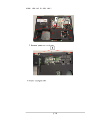 Page 14DISASSEMBLY PROCEDURE 
 
1
 
2. Remove 3pcs screw on the top   
 
 
 
2 
 
 
3. Release touch pad cable   
 
 
 2 - 14  