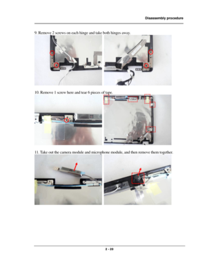 Page 20                Disassembly procedure 
                                                                                        
 
                                              2 - 20 
9. Remove 2 screws on each hinge and take both hinges away. 
  
 
10. Remove 1 screw here and tear 6 pieces of tape. 
   
 
11. Take out the camera module and microphone module, and then remove them together. 
  
  