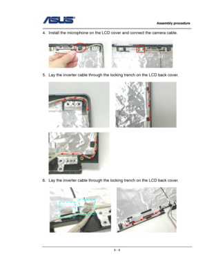 Page 38
                     Assembly procedure  
                                                                                         
                                                  
4.  Install the microphone on the LCD cover and connect the camera cable. 
 
      
 
5.  Lay the inverter cable through the locking trench on the LCD back cover.   
 
       
 
    
6.  Lay the inverter cable through the locking trench on the LCD back cover.   
 
      
 
3 - 3  