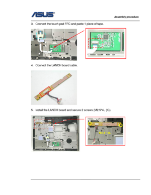 Page 47
                     Assembly procedure  
                                                                                         
                                                  
3.  Connect the touch pad FFC and paste 1 piece of tape. 
 
        
   
  
  
   
  
  
  
  
 
4.  Connect the LANCH board cable. 
 
 
 
5.  Install the LANCH board and secu re 2 screws (M2.5*4L (K)). 
 
     
M2.5*4L 
 
 
 
 
 
 
3 - 12  