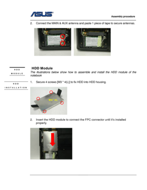 Page 56
                     Assembly procedure  
                                                                                         
                                                  
2.  Connect the MAIN & AUX antenna and paste 1 piece of tape to secure antennas. 
 
      
 
 
 
 HDD Module  HDD 
MODULE The illustrations below show how to assemb le and install the HDD module of the 
notebook
  
 
1.  Secure 4 screws [M3 * 4(L) ] to fix HDD into HDD housing. HDD 
INSTALLATION  
 
 
M3*4L 
 
 
 
2....