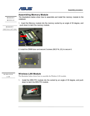 Page 55
                     Assembly procedure  
                                                                                         
                                                  
Assembling Memor y Module 
The illustrations below show how to assemble and install the memory module to the 
notebook . MEMORY 
MODULE   
1.   Insert the Memory modul e into the memory socket by an angle of 30 degree, and 
push down to latch the memory module. 
MEMORY 
INSTALLATION 
 
 
 
 
o30
 
 
2. Install the DIMM door...